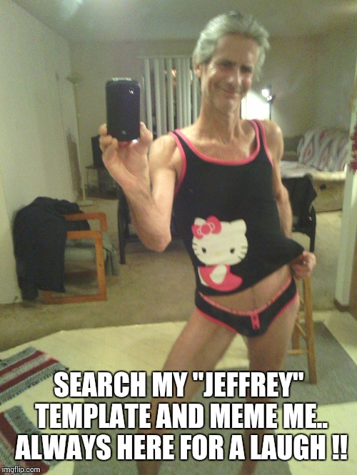 my new halloween costume !! | SEARCH MY "JEFFREY" TEMPLATE AND MEME ME.. ALWAYS HERE FOR A LAUGH !! | image tagged in my new halloween costume | made w/ Imgflip meme maker