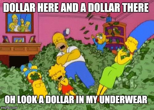 The Simpsons  | DOLLAR HERE AND A DOLLAR THERE; OH LOOK A DOLLAR IN MY UNDERWEAR | image tagged in the simpsons | made w/ Imgflip meme maker