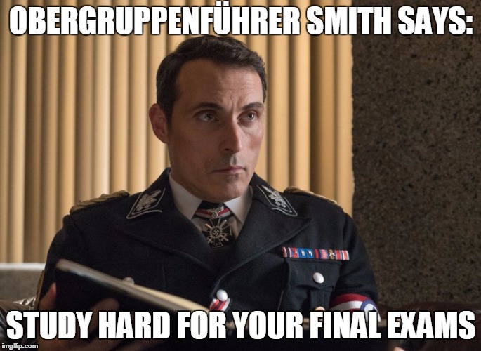 ob smith | OBERGRUPPENFÜHRER SMITH SAYS:; STUDY HARD FOR YOUR FINAL EXAMS | image tagged in ob smith | made w/ Imgflip meme maker