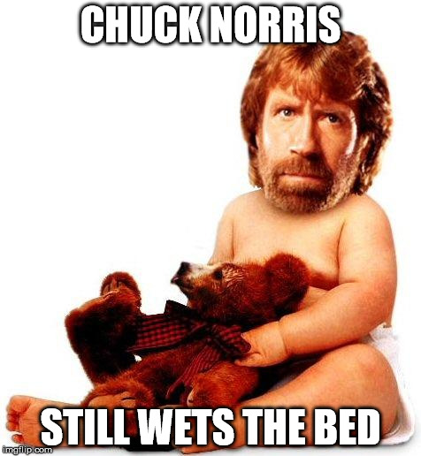 Chuck Norris | CHUCK NORRIS; STILL WETS THE BED | image tagged in chuck norris | made w/ Imgflip meme maker