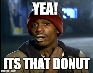 Y'all Got Any More Of That Meme | YEA! ITS THAT DONUT | image tagged in memes,yall got any more of | made w/ Imgflip meme maker