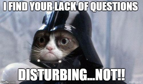 Grumpy Cat Star Wars | I FIND YOUR LACK OF QUESTIONS; DISTURBING...NOT!! | image tagged in memes,grumpy cat star wars,grumpy cat | made w/ Imgflip meme maker