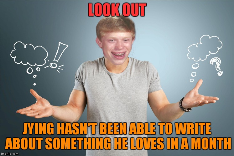 bad luck shrug | LOOK OUT JYING HASN'T BEEN ABLE TO WRITE ABOUT SOMETHING HE LOVES IN A MONTH | image tagged in bad luck shrug | made w/ Imgflip meme maker