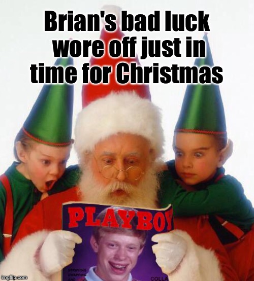 He's made much more than the naughty list  | Brian's bad luck wore off just in time for Christmas | image tagged in bad luck brian christmas,coolermommy20,santa | made w/ Imgflip meme maker