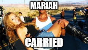 MARIAH; CARRIED | image tagged in mariah | made w/ Imgflip meme maker