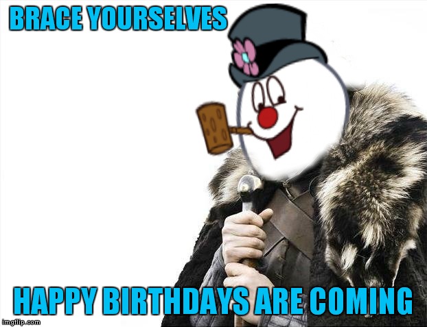 BRACE YOURSELVES HAPPY BIRTHDAYS ARE COMING | made w/ Imgflip meme maker