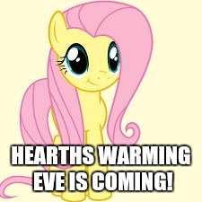 interested fluttershy | HEARTHS WARMING EVE IS COMING! | image tagged in interested fluttershy | made w/ Imgflip meme maker