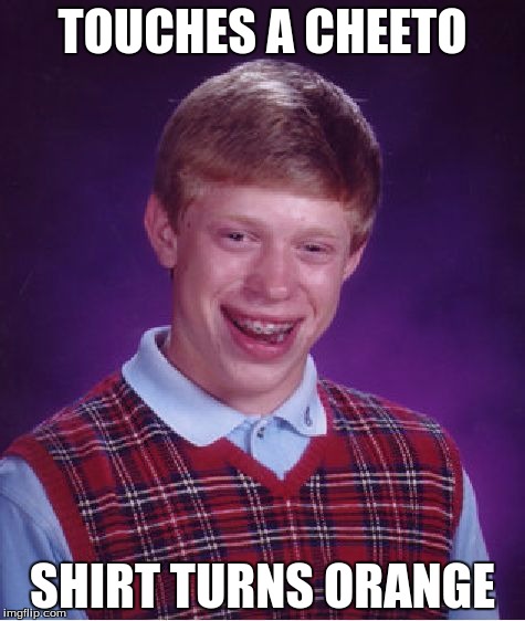 Bad Luck Brian | TOUCHES A CHEETO; SHIRT TURNS ORANGE | image tagged in memes,bad luck brian | made w/ Imgflip meme maker