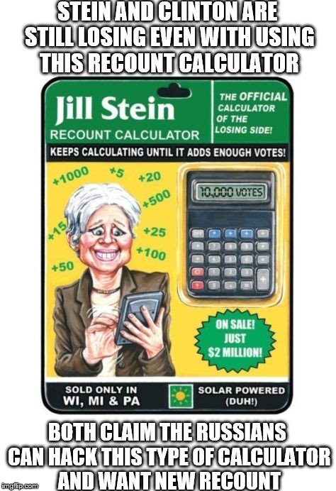 Stein and Clinton now claiming the Russians can hack the 'Jill Stein's Recount Calculator'; ask for new recount to be started | STEIN AND CLINTON ARE STILL LOSING EVEN WITH USING THIS RECOUNT CALCULATOR; BOTH CLAIM THE RUSSIANS CAN HACK THIS TYPE OF CALCULATOR AND WANT NEW RECOUNT | image tagged in jill stein's recount calculator,memes,election 2016 aftermath,donald trump approves,recount,jill stein | made w/ Imgflip meme maker