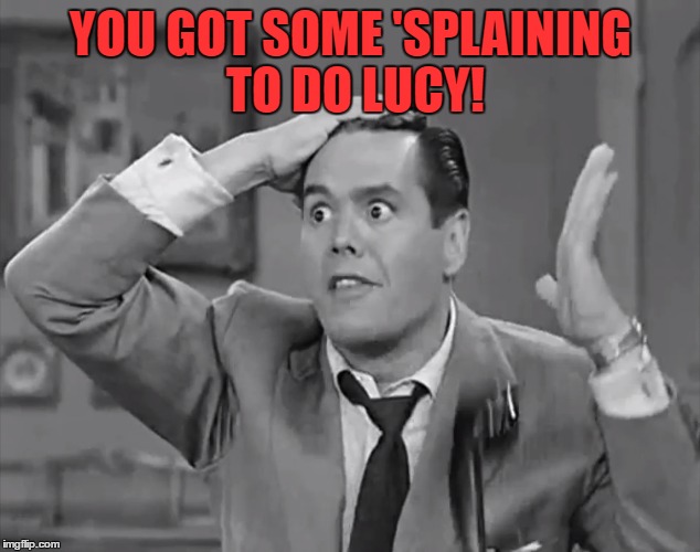 YOU GOT SOME 'SPLAINING TO DO LUCY! | made w/ Imgflip meme maker
