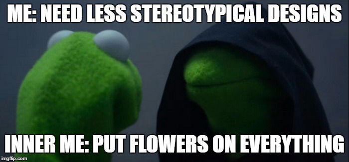 Evil Kermit  ME NEED LESS STEREOTYPICAL DESIGNS INNER ME PUT FLOWERS ON EVERYTHING  image tagged in evil kermit  made w Imgflip meme maker
