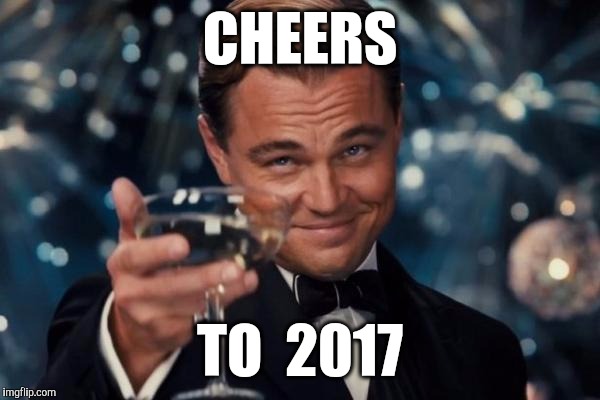 Leonardo Dicaprio Cheers Meme | CHEERS TO  2017 | image tagged in memes,leonardo dicaprio cheers | made w/ Imgflip meme maker