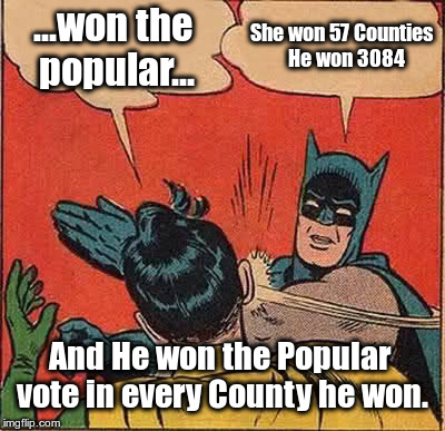 Batman Slapping Robin Meme | ...won the popular... She won 57 Counties 
He won 3084; And He won the Popular vote in every County he won. | image tagged in memes,batman slapping robin | made w/ Imgflip meme maker