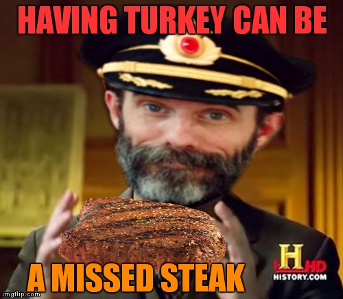HAVING TURKEY CAN BE A MISSED STEAK | made w/ Imgflip meme maker