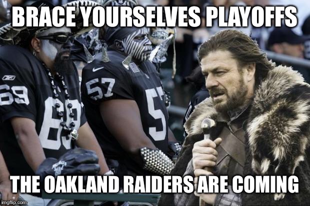 brace yourself raiders | BRACE YOURSELVES PLAYOFFS; THE OAKLAND RAIDERS ARE COMING | image tagged in brace yourself raiders | made w/ Imgflip meme maker