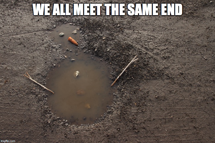 WE ALL MEET THE SAME END | made w/ Imgflip meme maker