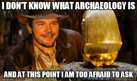 I DON'T KNOW WHAT ARCHAEOLOGY IS; AND AT THIS POINT I AM TOO AFRAID TO ASK | image tagged in archaeology,indiana jones,andy dwyer,afraid to ask andy | made w/ Imgflip meme maker
