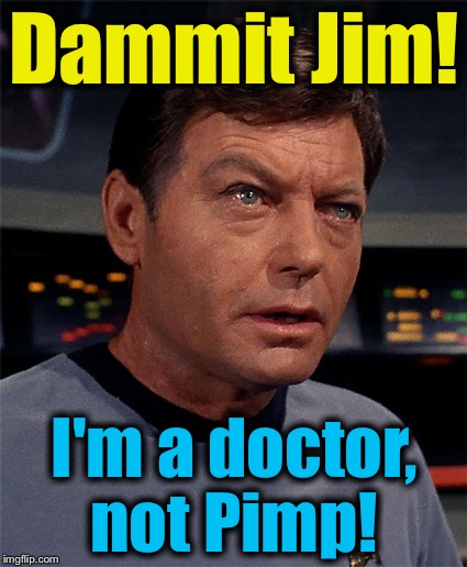 Dammit Jim! I'm a doctor, not Pimp! | made w/ Imgflip meme maker