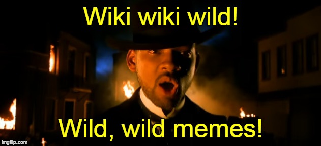 Wiki wiki wild! Wild, wild memes! | made w/ Imgflip meme maker