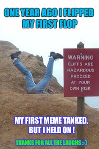 Here for a year! Thanks for the entertainment. This is actually me goofing on a cliff :-) | ONE YEAR AGO I FLIPPED MY FIRST FLOP; MY FIRST MEME TANKED, BUT I HELD ON ! THANKS FOR ALL THE LAUGHS :-) | image tagged in cliff boy,one year anniversary | made w/ Imgflip meme maker
