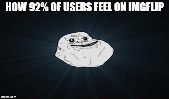 HOW 92% OF USERS FEEL ON IMGFLIP | made w/ Imgflip meme maker