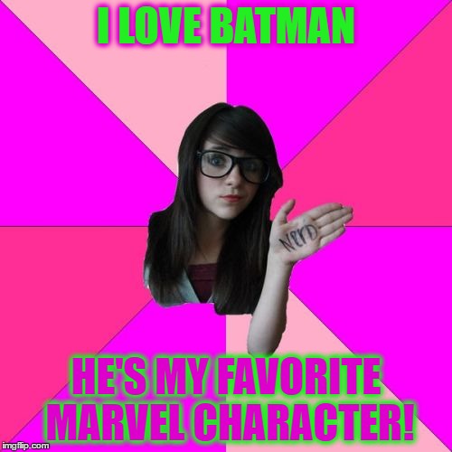 Idiot Nerd Girl Meme | I LOVE BATMAN; HE'S MY FAVORITE MARVEL CHARACTER! | image tagged in memes,idiot nerd girl | made w/ Imgflip meme maker