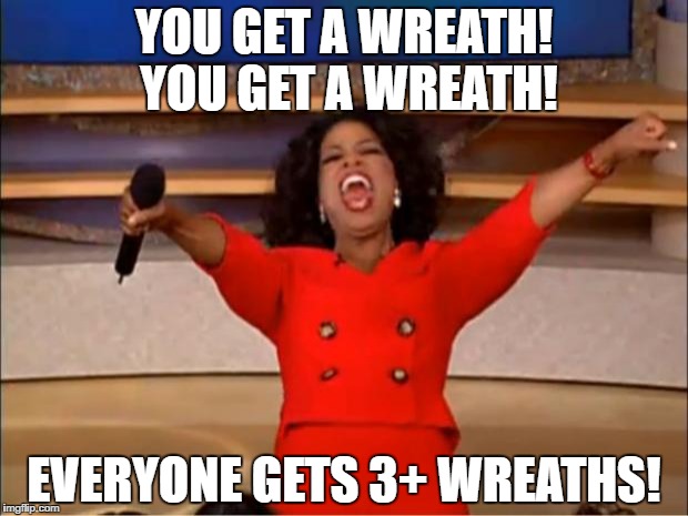 Oprah You Get A Meme |  YOU GET A WREATH! YOU GET A WREATH! EVERYONE GETS 3+ WREATHS! | image tagged in memes,oprah you get a | made w/ Imgflip meme maker