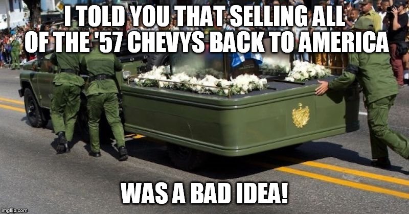 I TOLD YOU THAT SELLING ALL OF THE '57 CHEVYS BACK TO AMERICA; WAS A BAD IDEA! | made w/ Imgflip meme maker