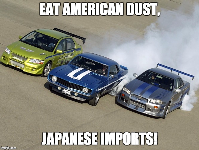 TAKE THAT IMPORTS! | EAT AMERICAN DUST, JAPANESE IMPORTS! | image tagged in memes | made w/ Imgflip meme maker