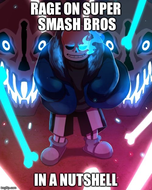 Rage on Super Smash Bros | RAGE ON SUPER SMASH BROS; IN A NUTSHELL | image tagged in sans undertale,super smash bros | made w/ Imgflip meme maker