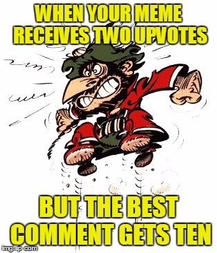 This iz no goud! | WHEN YOUR MEME RECEIVES TWO UPVOTES; BUT THE BEST COMMENT GETS TEN | image tagged in iznogoud,memes | made w/ Imgflip meme maker