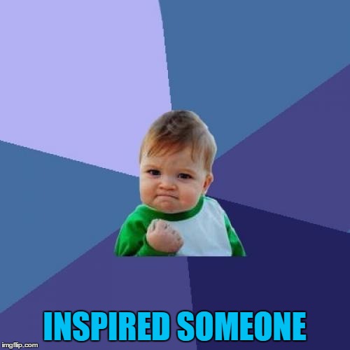 Success Kid Meme | INSPIRED SOMEONE | image tagged in memes,success kid | made w/ Imgflip meme maker