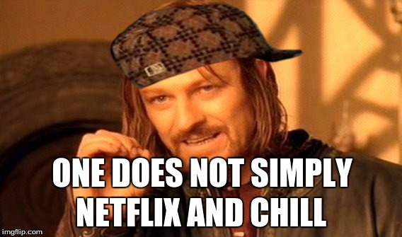 One Does Not Simply | ONE DOES NOT SIMPLY; NETFLIX AND CHILL | image tagged in memes,one does not simply,scumbag | made w/ Imgflip meme maker