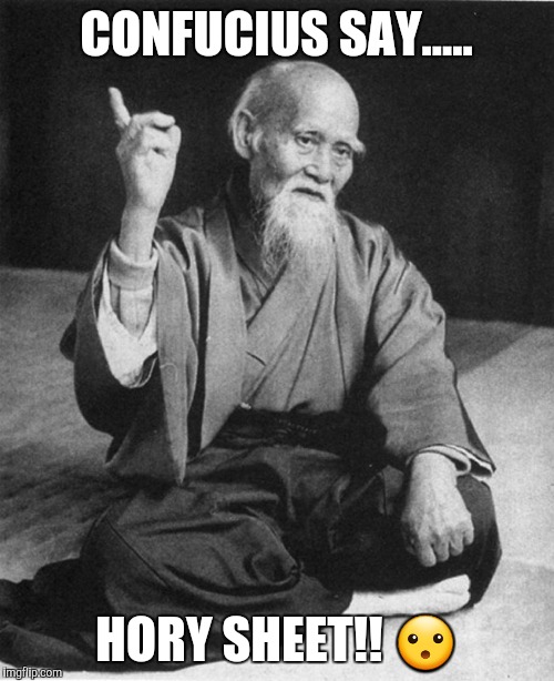 Confucius say | CONFUCIUS SAY..... HORY SHEET!! 😮 | image tagged in confucius say | made w/ Imgflip meme maker