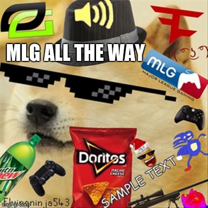 MLG ALL THE WAY | made w/ Imgflip meme maker