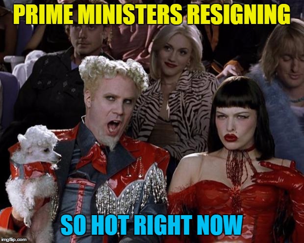 The Italian and New Zealand Prime Ministers have resigned - no word yet on the Prime Minister of Malaysia... :) | PRIME MINISTERS RESIGNING; SO HOT RIGHT NOW | image tagged in memes,mugatu so hot right now,politics,resigning,films,zoolander | made w/ Imgflip meme maker