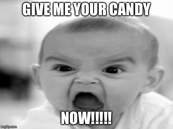 GIVE ME YOUR CANDY NOW!!!!! | made w/ Imgflip meme maker