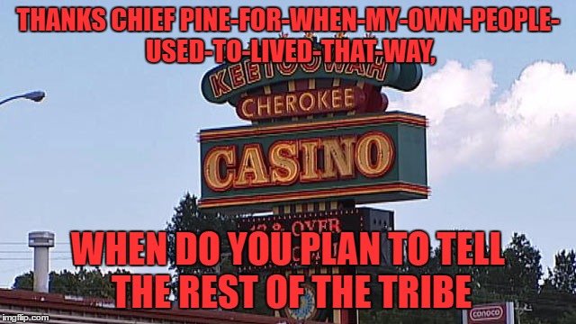 THANKS CHIEF PINE-FOR-WHEN-MY-OWN-PEOPLE- USED-TO-LIVED-THAT-WAY, WHEN DO YOU PLAN TO TELL THE REST OF THE TRIBE | made w/ Imgflip meme maker