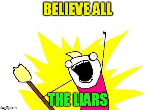 X All The Y Meme | BELIEVE ALL THE LIARS | image tagged in memes,x all the y | made w/ Imgflip meme maker