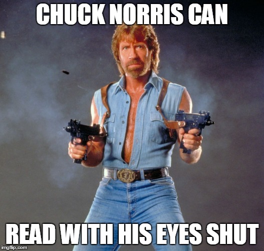 Chuck Norris Guns Meme | CHUCK NORRIS CAN; READ WITH HIS EYES SHUT | image tagged in memes,chuck norris guns,chuck norris | made w/ Imgflip meme maker