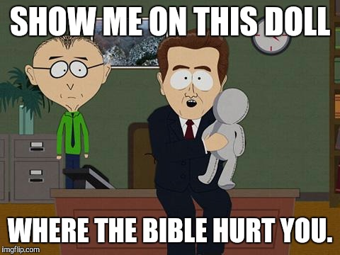 Show me on this doll | SHOW ME ON THIS DOLL; WHERE THE BIBLE HURT YOU. | image tagged in show me on this doll | made w/ Imgflip meme maker