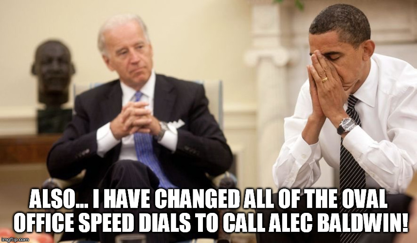 Biden Obama | ALSO... I HAVE CHANGED ALL OF THE OVAL OFFICE SPEED DIALS TO CALL ALEC BALDWIN! | image tagged in biden obama | made w/ Imgflip meme maker
