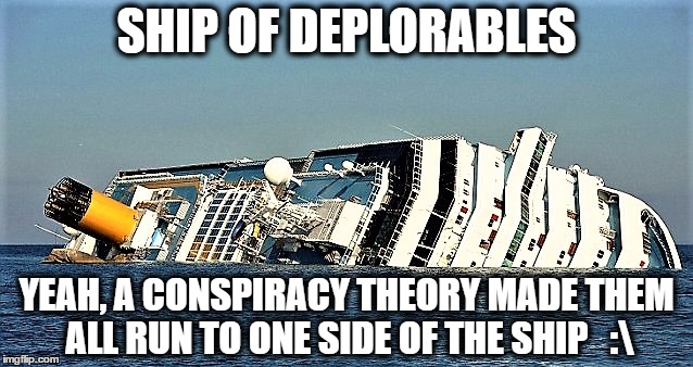 Ship | SHIP OF DEPLORABLES; YEAH, A CONSPIRACY THEORY MADE THEM ALL RUN TO ONE SIDE OF THE SHIP   :\ | image tagged in ship | made w/ Imgflip meme maker