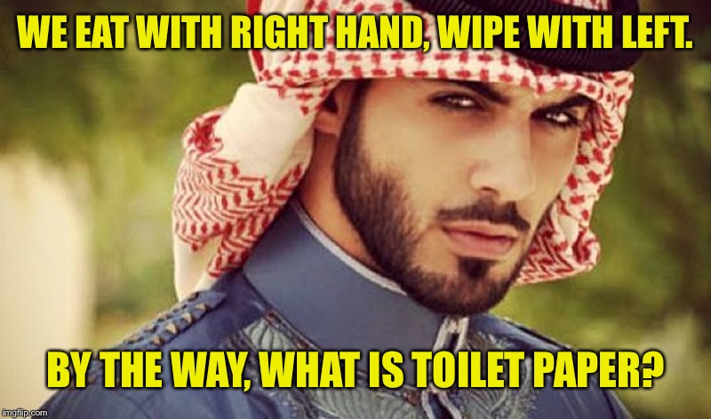 WE EAT WITH RIGHT HAND, WIPE WITH LEFT. BY THE WAY, WHAT IS TOILET PAPER? | made w/ Imgflip meme maker