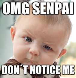 Skeptical Baby Meme | OMG SENPAI; DON´T NOTICE ME | image tagged in memes,skeptical baby | made w/ Imgflip meme maker