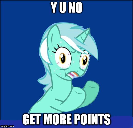 y u no MLP | Y U NO GET MORE POINTS | image tagged in y u no mlp | made w/ Imgflip meme maker