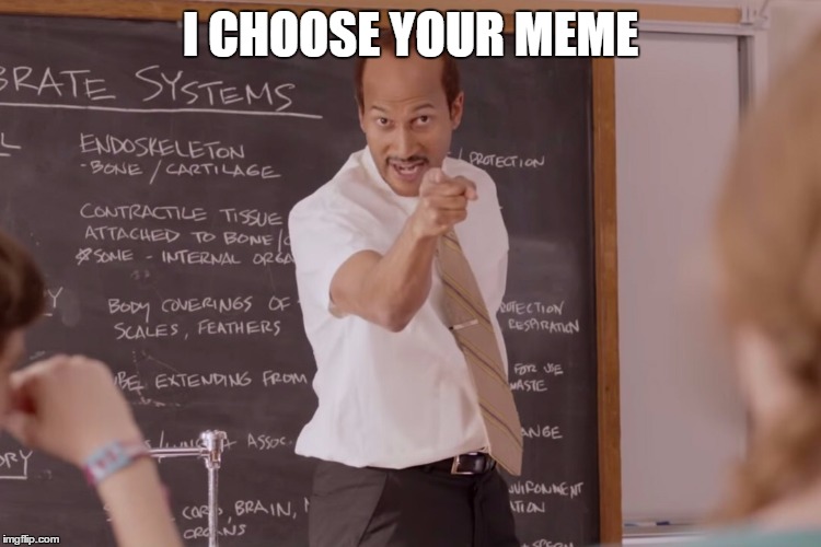 I CHOOSE YOUR MEME | made w/ Imgflip meme maker