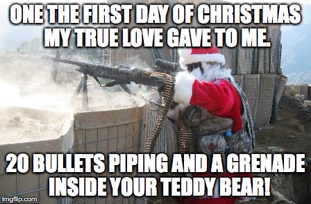 Hohoho Meme | ONE THE FIRST DAY OF CHRISTMAS MY TRUE LOVE GAVE TO ME. 20 BULLETS PIPING AND A GRENADE  INSIDE YOUR TEDDY BEAR! | image tagged in memes,hohoho | made w/ Imgflip meme maker