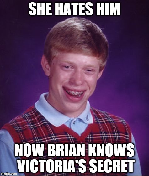 Bad Luck Brian Meme | SHE HATES HIM; NOW BRIAN KNOWS VICTORIA'S SECRET | image tagged in memes,bad luck brian | made w/ Imgflip meme maker