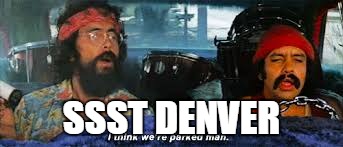SSST DENVER | image tagged in cheech and chong | made w/ Imgflip meme maker